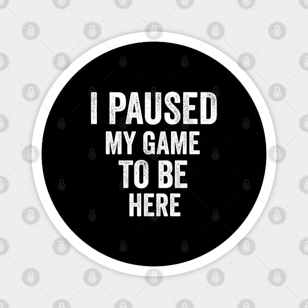 i paused my game to be here shirt, best funny shirt, funny saying shirt, humor gift, best videos game Magnet by dianoo